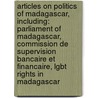 Articles On Politics Of Madagascar, Including: Parliament Of Madagascar, Commission De Supervision Bancaire Et Financaire, Lgbt Rights In Madagascar door Hephaestus Books