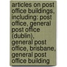 Articles On Post Office Buildings, Including: Post Office, General Post Office (Dublin), General Post Office, Brisbane, General Post Office Building by Hephaestus Books
