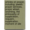 Articles On Prayer, Including: Jewish Prayer Services, Prayer Wheel, Anointing, The Philosophy Of Supplication, Requiem, Supplication, Moment Of Sile door Hephaestus Books