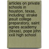 Articles On Private Schools In Houston, Texas, Including: Strake Jesuit College Preparatory, Saint Agnes Academy (Texas), Pope John Xxiii High School door Hephaestus Books