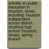 Articles On Public Education In Houston, Texas, Including: Houston Independent School District, Stratford High School (Houston, Texas), Spring Branch by Hephaestus Books