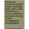 Articles On Somerset County, Maine, Including: Wctb, Wfmx, Wjcx, Historical U.S. Census Totals For Somerset County, Maine, Norridgewock Archeological by Hephaestus Books