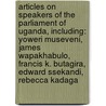 Articles On Speakers Of The Parliament Of Uganda, Including: Yoweri Museveni, James Wapakhabulo, Francis K. Butagira, Edward Ssekandi, Rebecca Kadaga door Hephaestus Books