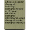 Articles On Sport In Shanghai, Including: Shanghai Institute Of Physical Education, Shanghai International Circuit, Shanghai Sharks, Shanghai Shenhua door Hephaestus Books