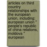 Articles On Third Country Relationships With The European Union, Including: European Union " People's Republic Of China Relations, Moldova " European door Hephaestus Books