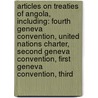 Articles On Treaties Of Angola, Including: Fourth Geneva Convention, United Nations Charter, Second Geneva Convention, First Geneva Convention, Third door Hephaestus Books