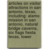 Articles On Visitor Attractions In San Antonio, Texas, Including: Alamo Mission In San Antonio, Natural Bridge Caverns, Six Flags Fiesta Texas, Tower by Hephaestus Books