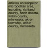 Articles On Wahpeton Micropolitan Area, Including: Richland County, North Dakota, Wilkin County, Minnesota, Akron Township, Wilkin County, Minnesota door Hephaestus Books