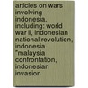 Articles On Wars Involving Indonesia, Including: World War Ii, Indonesian National Revolution, Indonesia "malaysia Confrontation, Indonesian Invasion door Hephaestus Books