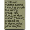 Articles On Yunnan Cuisine, Including: Pu-Erh Tea, Rubing, Erkuai, Lufu (Food), Mi Xian, Rushan (Cheese), Crossing The Bridge Noodles, Jidou Liangfen door Hephaestus Books