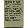 Articles On Zinc Alloys, Including: Brass, Tombac, Zamak, Superloy, Pot Metal, Spelter, Zinc Concentrate, Zinc Aluminium, Zinc-Copper Couple, Lubaloy door Hephaestus Books