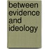 BETWEEN EVIDENCE AND IDEOLOGY