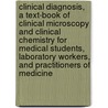 Clinical Diagnosis, a Text-Book of Clinical Microscopy and Clinical Chemistry for Medical Students, Laboratory Workers, and Practitioners of Medicine by Charles Phillips Emerson