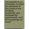Conversations on Chemistry: in Which the Elements of That Science Are Familiarly Explained, and Illustrated by Experiments, and 38 Engravings on Wood door John Lee Comstock