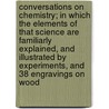 Conversations on Chemistry; In Which the Elements of That Science Are Familiarly Explained, and Illustrated by Experiments, and 38 Engravings on Wood door Mrs Marcet