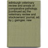 Edinburgh Veterinary Review and Annals of Comparative Pathology. [Continued As] the Veterinary Review and Stockowners' Journal, Ed. by J. Gamgee. New door Veterinary Review and Journal