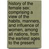 History of the Female Sex: Comprising a View of the Habits, Manners, and Influence of Women, Among All Nations, from the Earliest Ages to the Present by Christophe Meiners