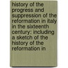 History of the Progress and Suppression of the Reformation in Italy in the Sixteenth Century: Including a Sketch of the History of the Reformation In door Thomas M'Crie