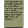 I Have Parkinson's: What Should I Do?: An Informative, Practical, Personal Guide To Living Positively With The Many Challenges Of Parkinson's Disease door Ann Andrews