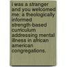 I Was A Stranger And You Welcomed Me: A Theologically Informed Strength-Based Curriculum Addressing Mental Illness In African American Congregations. door Natalie Swift