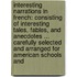 Interesting Narrations in French: Consisting of Interesting Tales, Fables, and Anecdotes ... Carefully Selected and Arranged for American Schools And