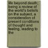 Life Beyond Death; Being A Review Of The World's Beliefs On The Subject, A Consideration Of Present Conditions Of Thought And Feeling, Leading To The