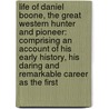 Life of Daniel Boone, the Great Western Hunter and Pioneer: Comprising an Account of His Early History, His Daring and Remarkable Career As the First door Cecil B. Hartley