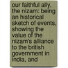 Our Faithful Ally, the Nizam: Being an Historical Sketch of Events, Showing the Value of the Nizam's Alliance to the British Government in India, And door Hastings Fraser
