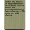 Oysters and Disease; An Account of Certain Observations Upon the Normal and Pathological Histology and Bacteriology of the Oyster and Other Shellfish by W.A. Herdman