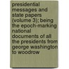 Presidential Messages And State Papers (Volume 3); Being The Epoch-Marking National Documents Of All The Presidents From George Washington To Woodrow door United States President