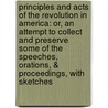 Principles and Acts of the Revolution in America: Or, an Attempt to Collect and Preserve Some of the Speeches, Orations, & Proceedings, with Sketches door Hezekiah Niles
