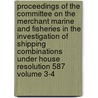 Proceedings of the Committee on the Merchant Marine and Fisheries in the Investigation of Shipping Combinations Under House Resolution 587 Volume 3-4 door United States Congress Fisheries