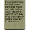 The Annual Music Festival Series: Bonnaroo Music and Arts Festival 2008, Featuring Against Me!, B.B. King, Zappa Plays Zappa, Drive-By Truckers, Iron door Robert Dobbie