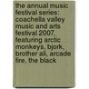 The Annual Music Festival Series: Coachella Valley Music and Arts Festival 2007, Featuring Arctic Monkeys, Bjork, Brother Ali, Arcade Fire, the Black door Robert Dobbie
