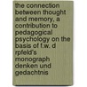 The Connection Between Thought and Memory, a Contribution to Pedagogical Psychology on the Basis of F.W. D Rpfeld's Monograph  Denken Und Gedachtnis by Herman T. Lukens