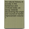 The Natural History of Society in the Barbarous and Civilized State; an Essay Towards Discovering the Origin and Course of Human Improvement Volume 1 door William Cooke Taylor