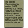 The Sports Championship Series: 2007 Stanley Cup Finals, Featuring Ottawa Senators Peter Schaefer, Dean McAmmond, and Patrick Eaves and Anaheim Ducks door Robert Dobbie