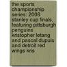 The Sports Championship Series: 2008 Stanley Cup Finals, Featuring Pittsburgh Penguins Kristopher Letang and Pascal Dupuis and Detroit Red Wings Kris door Ben Marley