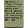 The Story of a Regiment; Being a Narrative of the Service of the Second Regiment, Minnesota Veteran Volunteer Infantry, in the Civil War of 1861-1865 by Judson Wade Bishop