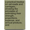 a Practical Treatise on Rail-Roads and Carriages,: Showing the Principles of Estimating Their Strength, Proportions, Expense, and Annual Produce, And door Thomas Tredgold