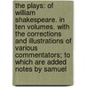 the Plays: of William Shakespeare. in Ten Volumes. with the Corrections and Illustrations of Various Commentators; to Which Are Added Notes by Samuel door Shakespeare William Shakespeare