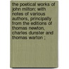 the Poetical Works of John Milton: with Notes of Various Authors, Principally from the Editions of Thomas Newton, Charles Dunster and Thomas Warton ; door Thomas Warton