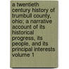 A Twentieth Century History of Trumbull County, Ohio; A Narrative Account of Its Historical Progress, Its People, and Its Principal Interests Volume 1 by Harriet Taylor Upton