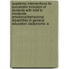 Academic Interventions For Successful Inclusion Of Students With Mild To Moderate Emotional/Behavioral Disabilities In General Education Classrooms: A door Carolynne K. Gischel