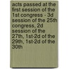 Acts Passed At The First Session Of The 1St Congress - 3D Session Of The 25Th Congress, 2D Session Of The 27Th, 1St-2D Of The 29Th, 1St-2D Of The 30Th door United States. Congr