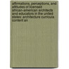 Affirmations, Perceptions, And Attitudes Of Licensed African-American Architects And Educators In The United States: Architecture Curricula Content An by Carla Jackson Bell