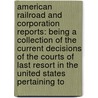 American Railroad and Corporation Reports: Being a Collection of the Current Decisions of the Courts of Last Resort in the United States Pertaining To door Jean Lewis