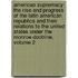 American Supremacy: the Rise and Progress of the Latin American Republics and Their Relations to the United States Under the Monroe Doctrine, Volume 2
