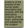 Anatomy of the Arteries of the Human Body: Descriptive and Surgical, with the Descriptive Anatomy of the Heart. Authorized and Adopted by the Surgeon door John Hatch Power