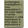 Archeological Investigations: I. Cave Explorations In The Ozark Region Of Central Missouri. Ii. Cave Explorations In Other States. Iii. Explorations A door Gerard Fowkex